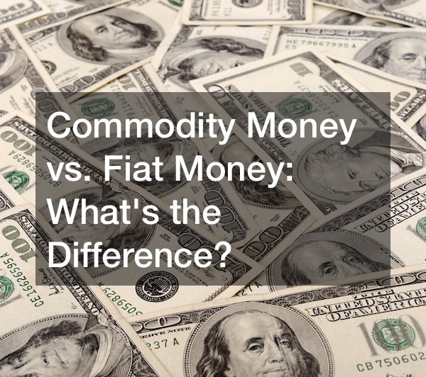 Commodity Money Vs. Fiat Money Whats the Difference?