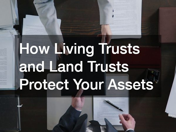 How Living Trusts and Land Trusts Protect Your Assets